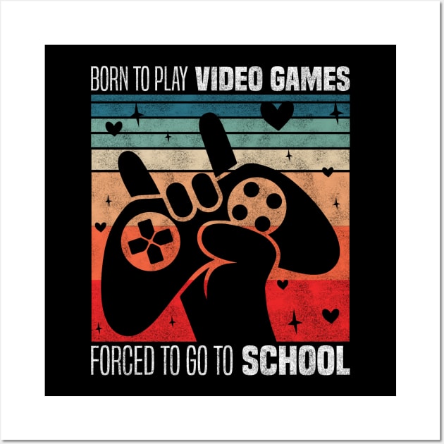 Born To Play Video Games Forced To Go To School - Video Games Enthusiast Wall Art by BenTee